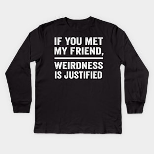 If you met my friend weirdness is justified funny best friend shirt Kids Long Sleeve T-Shirt